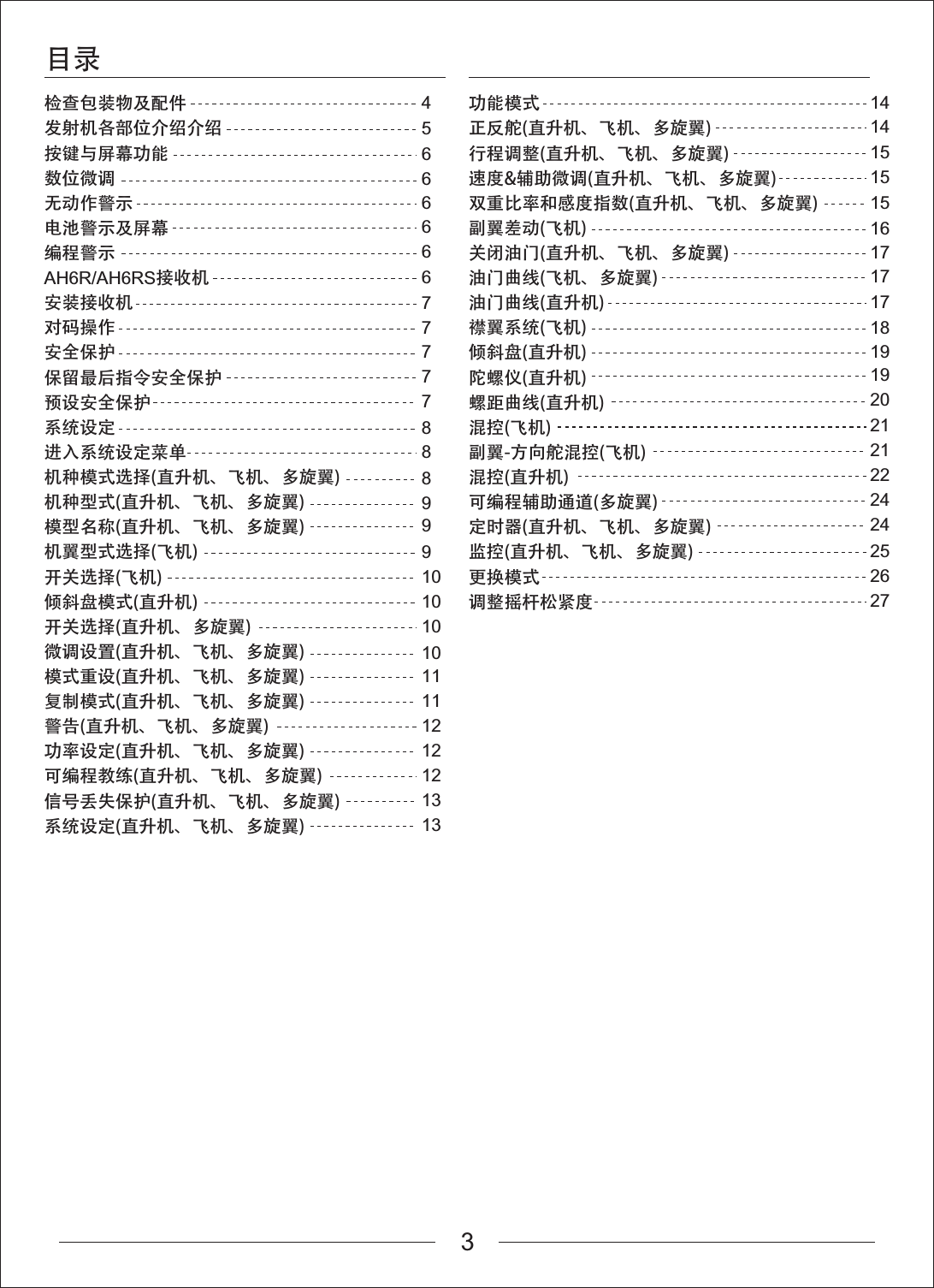 目录检查包装物及配件发射机各部位介绍介绍按键与屏幕功能数位微调无动作警示电池警示及屏幕编程警示AH6R/AH6RS接收机安装接收机对码操作安全保护保留最后指令安全保护预设安全保护系统设定进入系统设定菜单机种模式选择(直升机、飞机、多旋翼)机种型式(直升机、飞机、多旋翼)模型名称(直升机、飞机、多旋翼)机翼型式选择(飞机)开关选择(飞机)倾斜盘模式(直升机)开关选择(直升机、多旋翼)微调设置(直升机、飞机、多旋翼)模式重设(直升机、飞机、多旋翼)复制模式(直升机、飞机、多旋翼)警告(直升机、飞机、多旋翼)功率设定(直升机、飞机、多旋翼)可编程教练(直升机、飞机、多旋翼)信号丢失保护(直升机、飞机、多旋翼)系统设定(直升机、飞机、多旋翼)4 1414151515161717171819192021212224242526275666666777778889991010101011111212121313功能模式正反舵(直升机、飞机、多旋翼)行程调整(直升机、飞机、多旋翼)速度&amp;辅助微调(直升机、飞机、多旋翼)双重比率和感度指数(直升机、飞机、多旋翼)副翼差动(飞机)关闭油门(直升机、飞机、多旋翼)油门曲线(飞机、多旋翼)油门曲线(直升机)襟翼系统(飞机)倾斜盘(直升机)陀螺仪(直升机)螺距曲线(直升机)混控(飞机)副翼-方向舵混控(飞机)混控(直升机)可编程辅助通道(多旋翼)定时器(直升机、飞机、多旋翼)监控(直升机、飞机、多旋翼)更换模式调整摇杆松紧度3