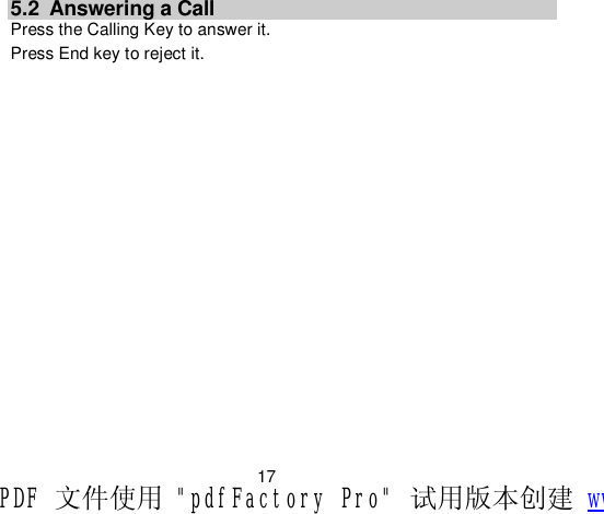                         17  5.2 Answering a Call Press the Calling Key to answer it. Press End key to reject it. PDF 文件使用 &quot;pdfFactory Pro&quot; 试用版本创建 www.fineprint.cn