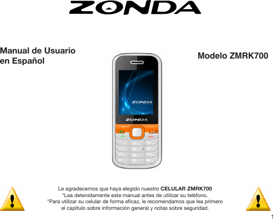 1Le agradecemos que haya elegido nuestro CELULAR ZMRK700 *Lea detenidamente este manual antes de utilizar su teléfono.*Para utilizar su celular de forma ecaz, le recomendamos que lea primeroel capítulo sobre información general y notas sobre seguridad.Manual de Usuarioen Español Modelo ZMRK700