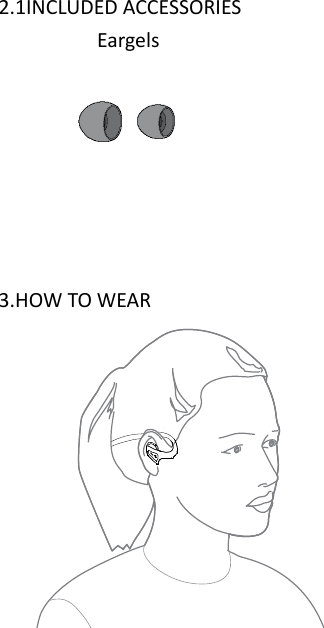 Eargels                                          2.1INCLUDED ACCESSORIES                                       3.HOW TO WEAR            