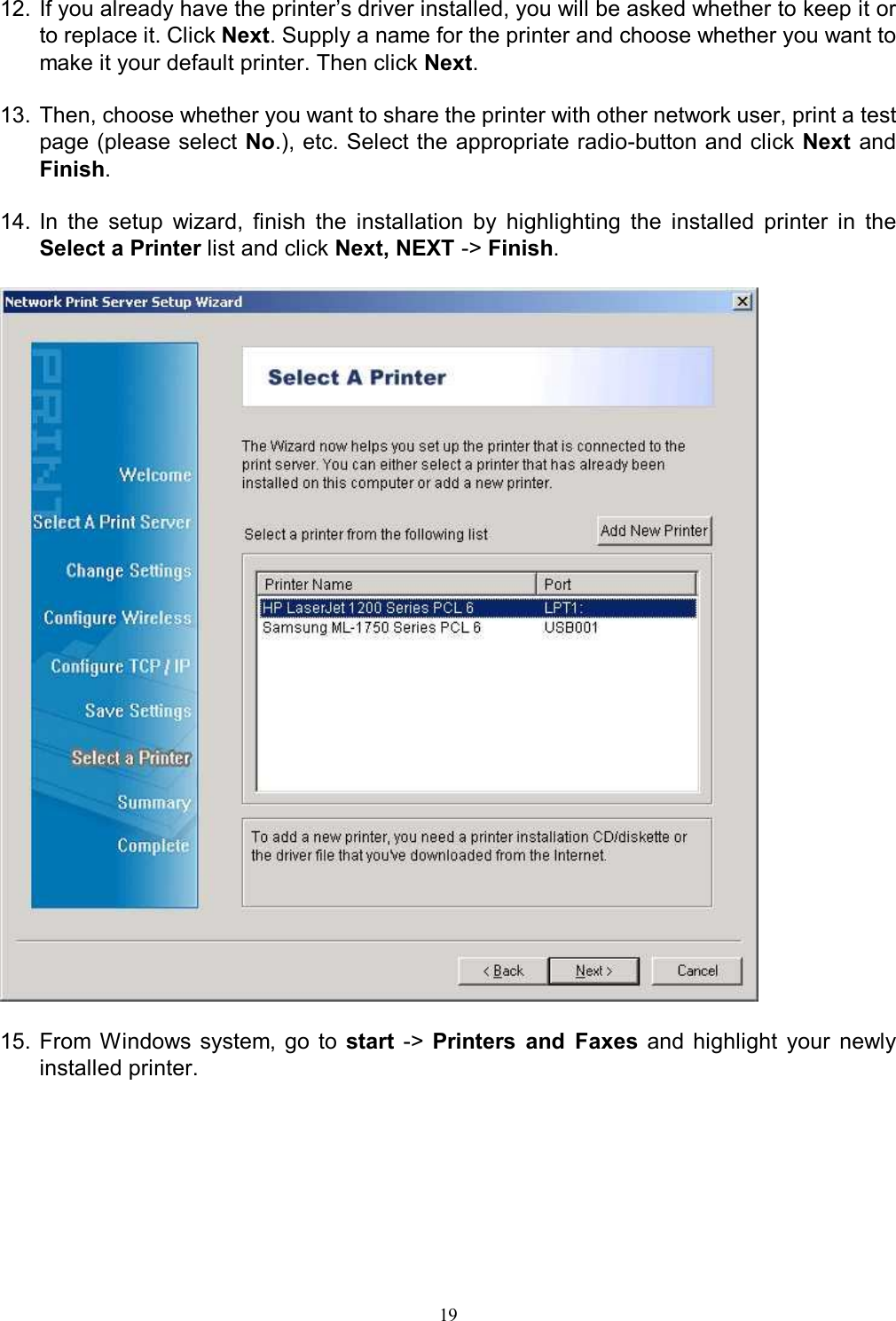                                                                                             19   12. If you already have the printer&rsquo;s driver installed, you will be asked whether to keep it or to replace it. Click Next. Supply a name for the printer and choose whether you want to make it your default printer. Then click Next.  13. Then, choose whether you want to share the printer with other network user, print a test page (please select No.), etc. Select the appropriate radio-button and click Next and Finish.  14. In  the  setup  wizard,  finish  the  installation  by  highlighting  the  installed  printer  in  the Select a Printer list and click Next, NEXT -> Finish.    15. From  Windows system,  go  to  start  ->  Printers  and  Faxes  and  highlight  your  newly installed printer. 