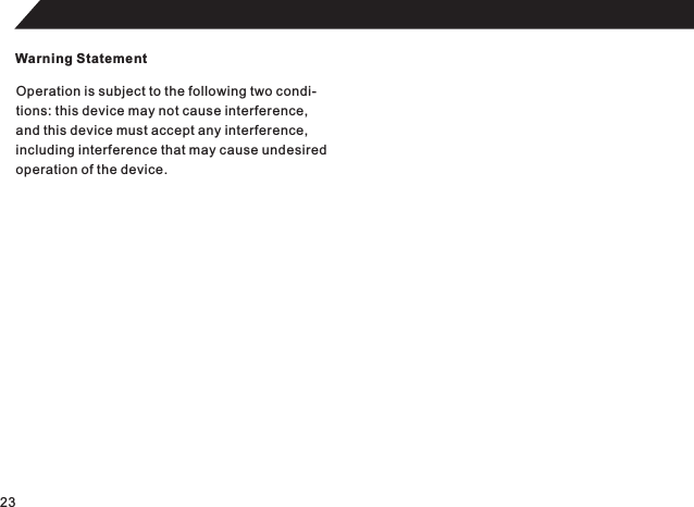 Warning StatementOperation is subject to the following two condi-tions: this device may not cause interference,and this device must accept any interference,including interference that may cause undesired operation of the device.23