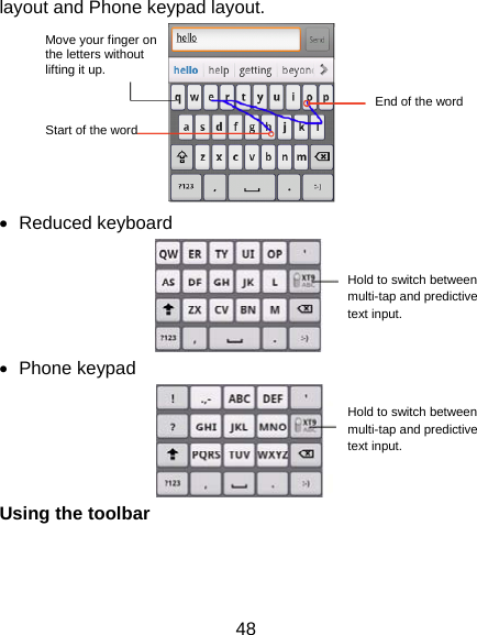 48 layout and Phone keypad layout.  • Reduced keyboard  • Phone keypad  Using the toolbar Move your finger on the letters without lifting it up. Start of the word End of the word Hold to switch between multi-tap and predictive text input. Hold to switch between multi-tap and predictive text input. 