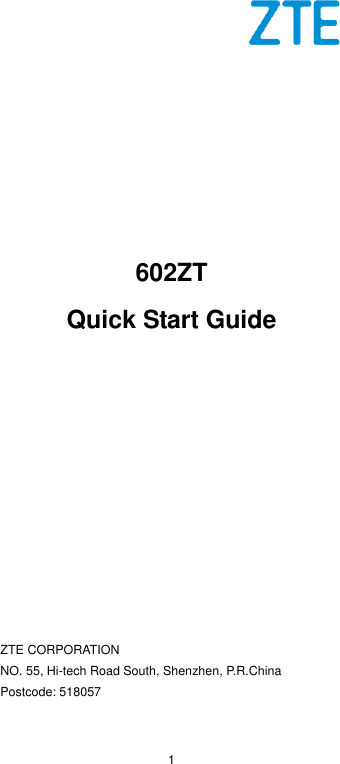  1           602ZT Quick Start Guide                   ZTE CORPORATION   NO. 55, Hi-tech Road South, Shenzhen, P.R.China   Postcode: 518057   