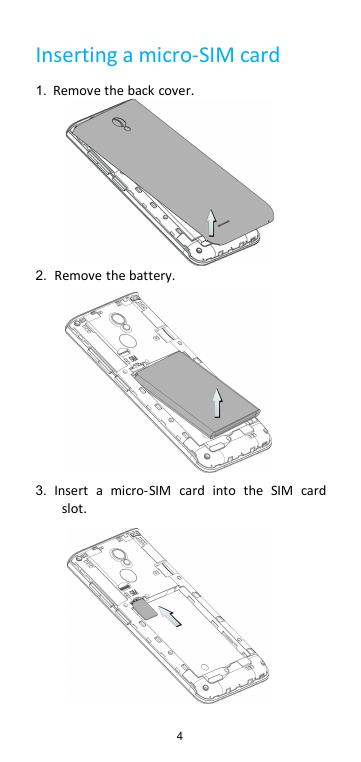 4Inserting a micro-SIM card1. Remove the back cover.2. Remove the battery.3. Insert a micro-SIM card into the SIM cardslot.