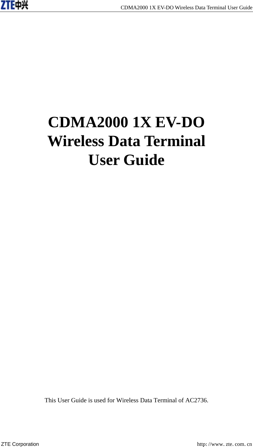   CDMA2000 1X EV-DO Wireless Data Terminal User Guide ZTE Corporation  http://www.zte.com.cn        CDMA2000 1X EV-DO Wireless Data Terminal User Guide                         This User Guide is used for Wireless Data Terminal of AC2736. 