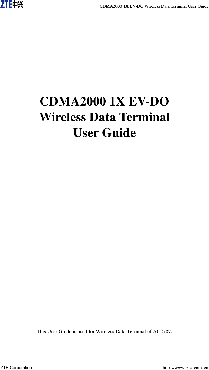   CDMA2000 1X EV-DO Wireless Data Terminal User Guide ZTE Corporation    http://www.zte.com.cn        CDMA2000 1X EV-DO Wireless Data Terminal User Guide                         This User Guide is used for Wireless Data Terminal of AC2787. 