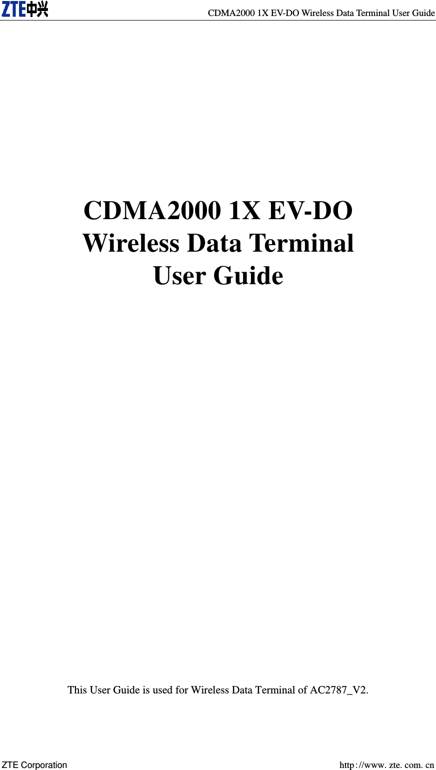   CDMA2000 1X EV-DO Wireless Data Terminal User Guide ZTE Corporation    http://www.zte.com.cn        CDMA2000 1X EV-DO Wireless Data Terminal User Guide                         This User Guide is used for Wireless Data Terminal of AC2787_V2. 