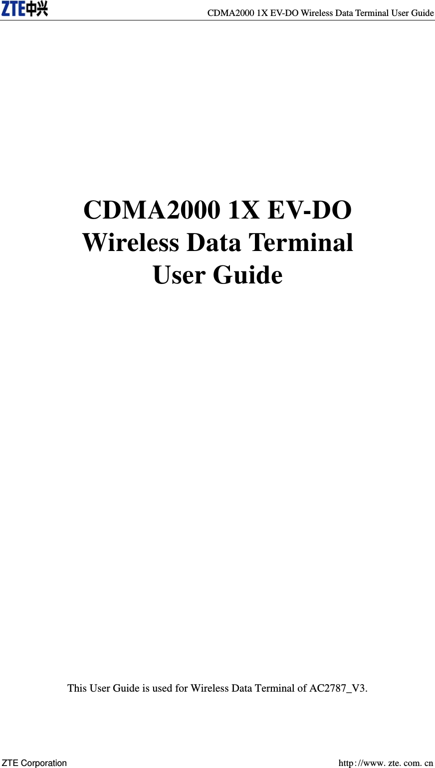   CDMA2000 1X EV-DO Wireless Data Terminal User Guide ZTE Corporation  http://www.zte.com.cn        CDMA2000 1X EV-DO Wireless Data Terminal User Guide                         This User Guide is used for Wireless Data Terminal of AC2787_V3. 