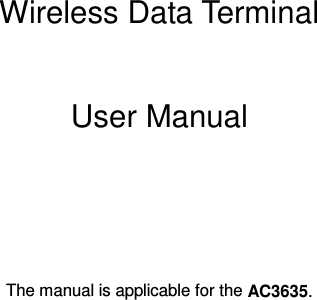      Wireless Data Terminal    User Manual     The manual is applicable for the AC3635. 