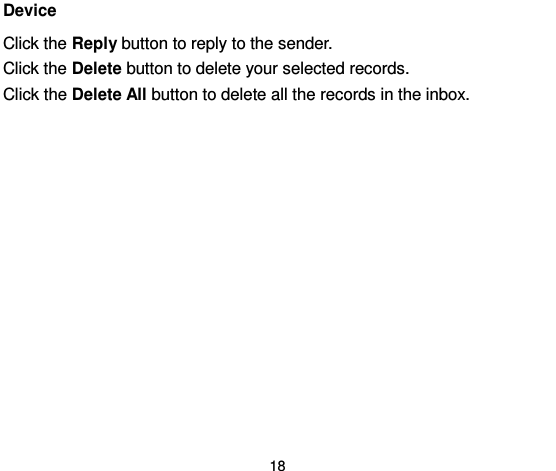  18 Device   Click the Reply button to reply to the sender.   Click the Delete button to delete your selected records.   Click the Delete All button to delete all the records in the inbox.   