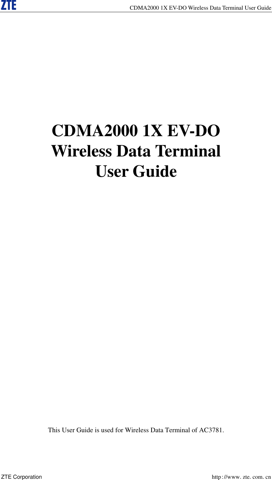   CDMA2000 1X EV-DO Wireless Data Terminal User Guide ZTE Corporation    http://www.zte.com.cn        CDMA2000 1X EV-DO Wireless Data Terminal User Guide                         This User Guide is used for Wireless Data Terminal of AC3781. 