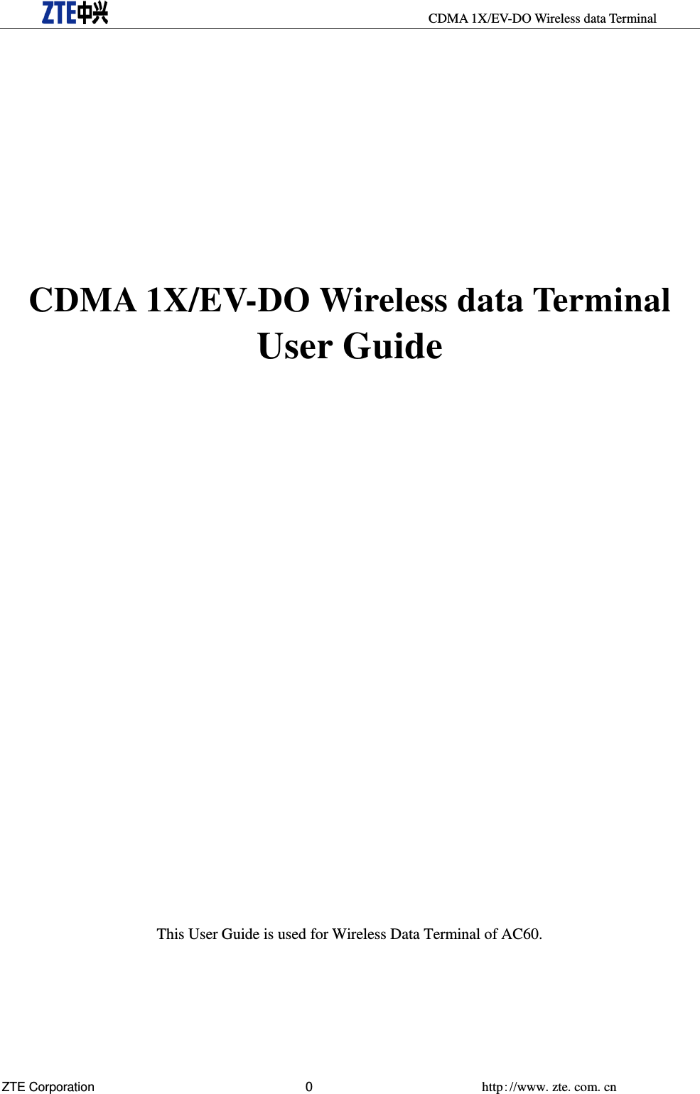     CDMA 1X/EV-DO Wireless data Terminal ZTE Corporation 0  http://www.zte.com.cn        CDMA 1X/EV-DO Wireless data Terminal User Guide                         This User Guide is used for Wireless Data Terminal of AC60. 