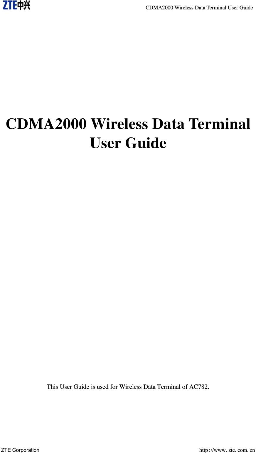                                           CDMA2000 Wireless Data Terminal User Guide ZTE Corporation  http://www.zte.com.cn        CDMA2000 Wireless Data Terminal User Guide                         This User Guide is used for Wireless Data Terminal of AC782. 