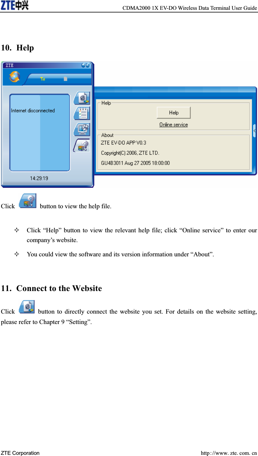     CDMA2000 1X EV-DO Wireless Data Terminal User Guide ZTE Corporation  http//wwwztecomcn10. Help Click    button to view the help file.   Click “Help” button to view the relevant help file; click “Online service” to enter our company’s website. You could view the software and its version information under “About”. 11.  Connect to the Website Click    button to directly connect the website you set. For details on the website setting, please refer to Chapter 9 “Setting”. 