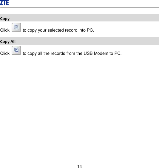  14 Copy Click    to copy your selected record into PC. Copy All Click    to copy all the records from the USB Modem to PC. 