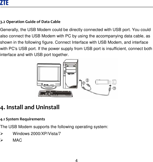 4 3.2 Operation Guide of Data Cable Generally, the USB Modem could be directly connected with USB port. You could also connect the USB Modem with PC by using the accompanying data cable, as shown in the following figure. Connect Interface with USB Modem, and interface with PC&apos;s USB port. If the power supply from USB port is insufficient, connect both interface and with USB port together.  4. Install and Uninstall 4.1 System Requirements The USB Modem supports the following operating system:   Windows 2000/XP/Vista/7   MAC  