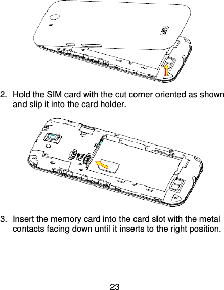 23  2.  Hold the SIM card with the cut corner oriented as shown and slip it into the card holder.    3.  Insert the memory card into the card slot with the metal contacts facing down until it inserts to the right position.   