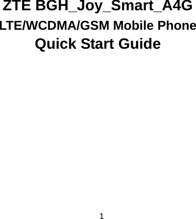  1   ZTE BGH_Joy_Smart_A4G LTE/WCDMA/GSM Mobile Phone Quick Start Guide 