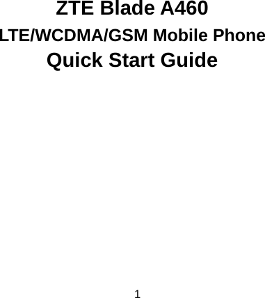  1   ZTE Blade A460 LTE/WCDMA/GSM Mobile Phone Quick Start Guide     