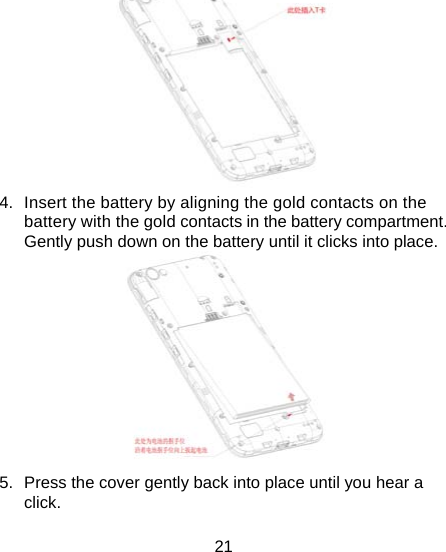 21  4.  Insert the battery by aligning the gold contacts on the battery with the gold contacts in the battery compartment. Gently push down on the battery until it clicks into place.  5.  Press the cover gently back into place until you hear a click. 