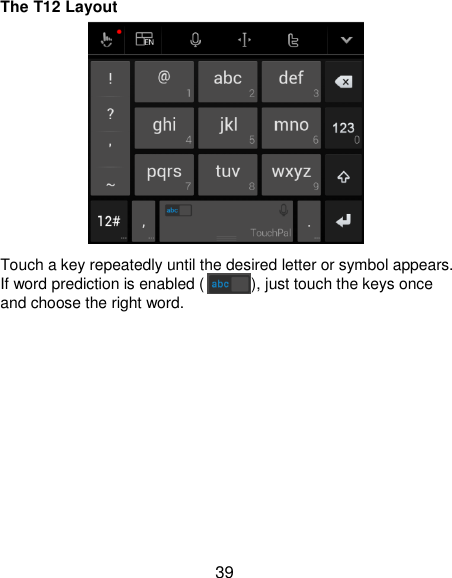  39 The T12 Layout  Touch a key repeatedly until the desired letter or symbol appears. If word prediction is enabled ( ), just touch the keys once and choose the right word.         