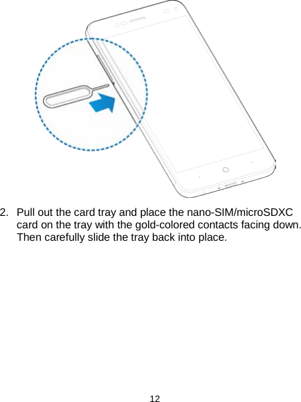  12  2. Pull out the card tray and place the nano-SIM/microSDXC card on the tray with the gold-colored contacts facing down. Then carefully slide the tray back into place.       