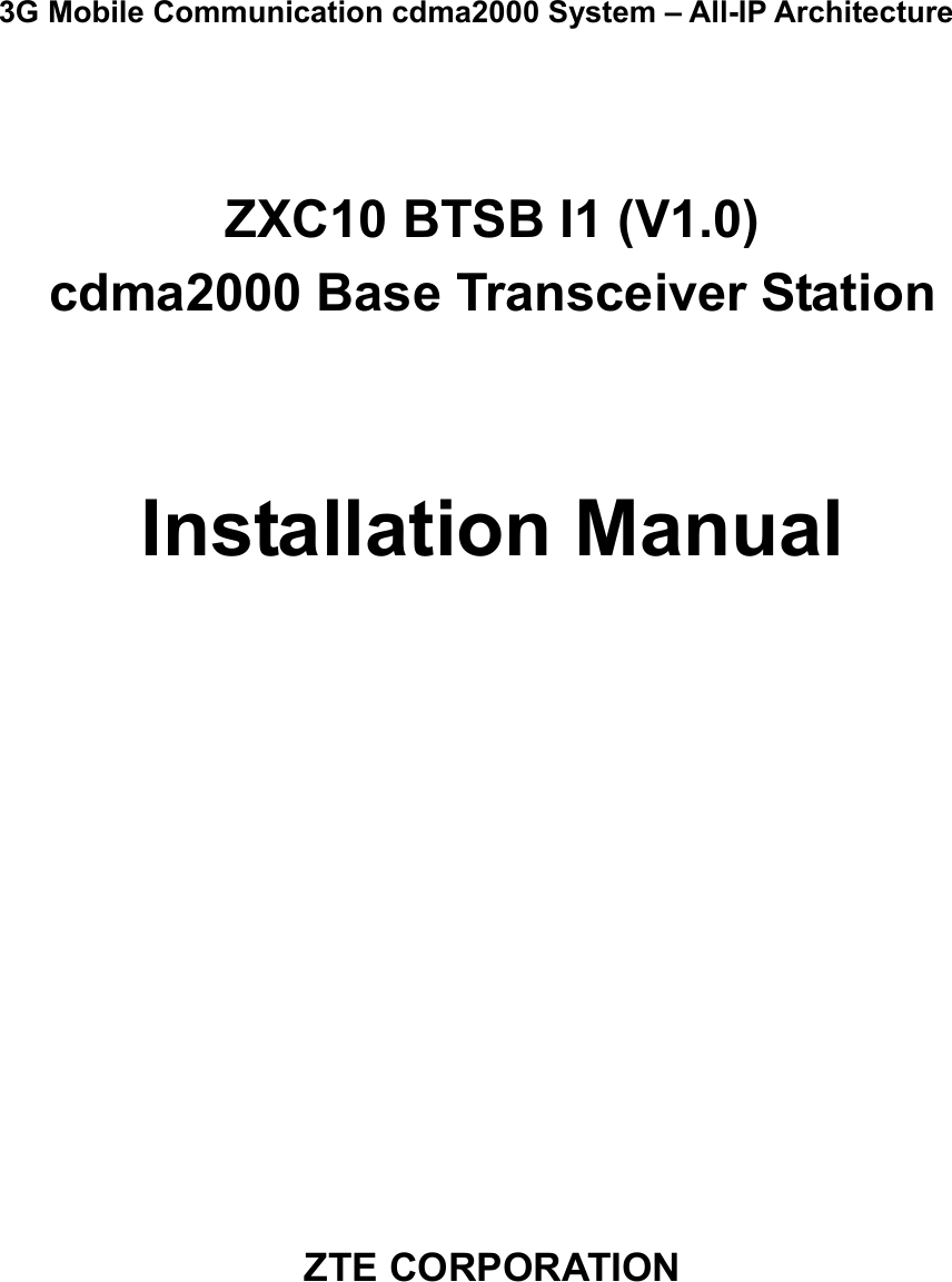 3G Mobile Communication cdma2000 System – All-IP Architecture   ZXC10 BTSB I1 (V1.0)   cdma2000 Base Transceiver Station     Installation Manual          ZTE CORPORATION 