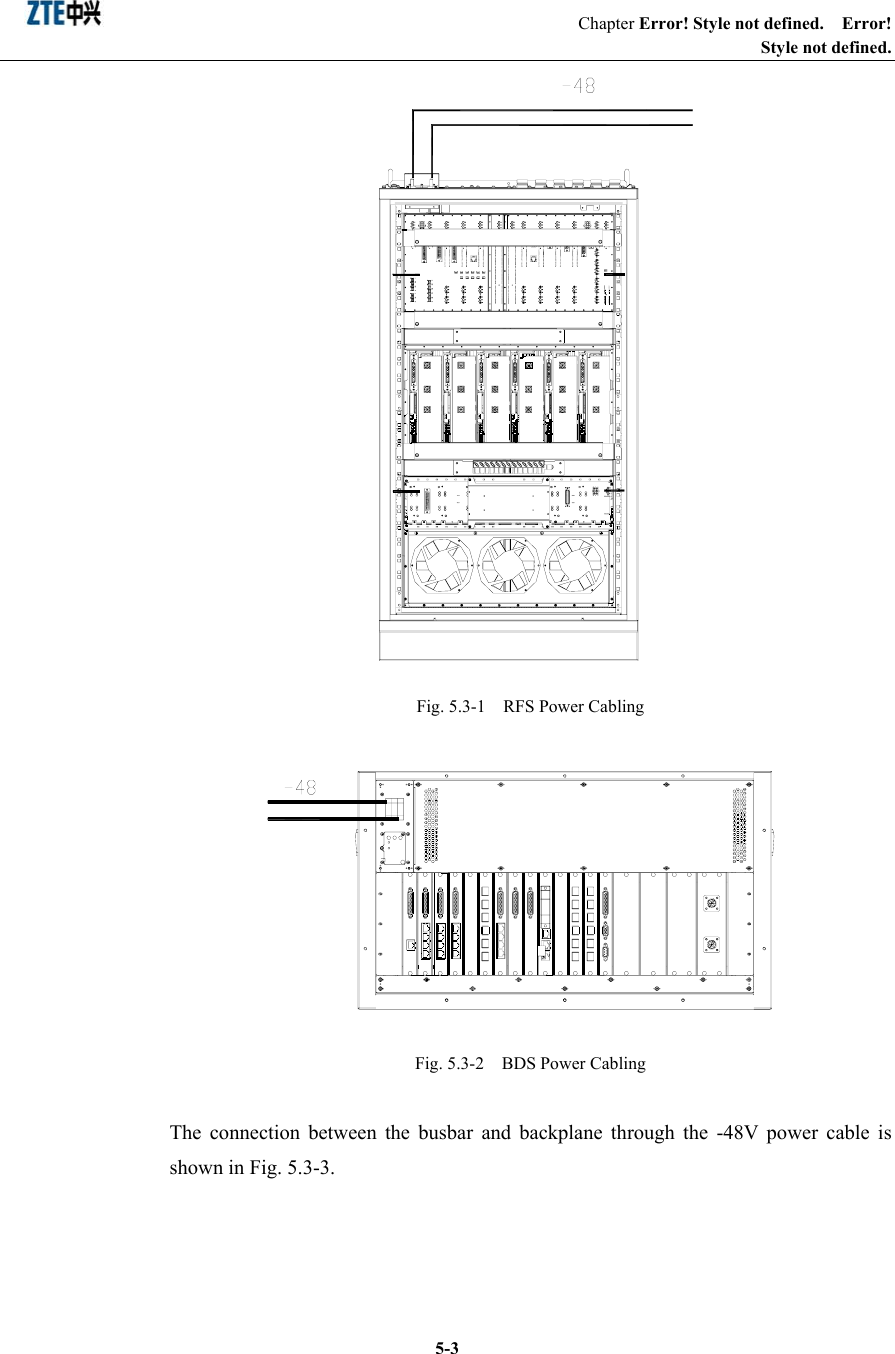                                                       Chapter Error! Style not defined.  Error! Style not defined.  5-3 Fig. 5.3-1    RFS Power Cabling  Fig. 5.3-2    BDS Power Cabling The connection between the busbar and backplane through the -48V power cable is shown in Fig. 5.3-3. 