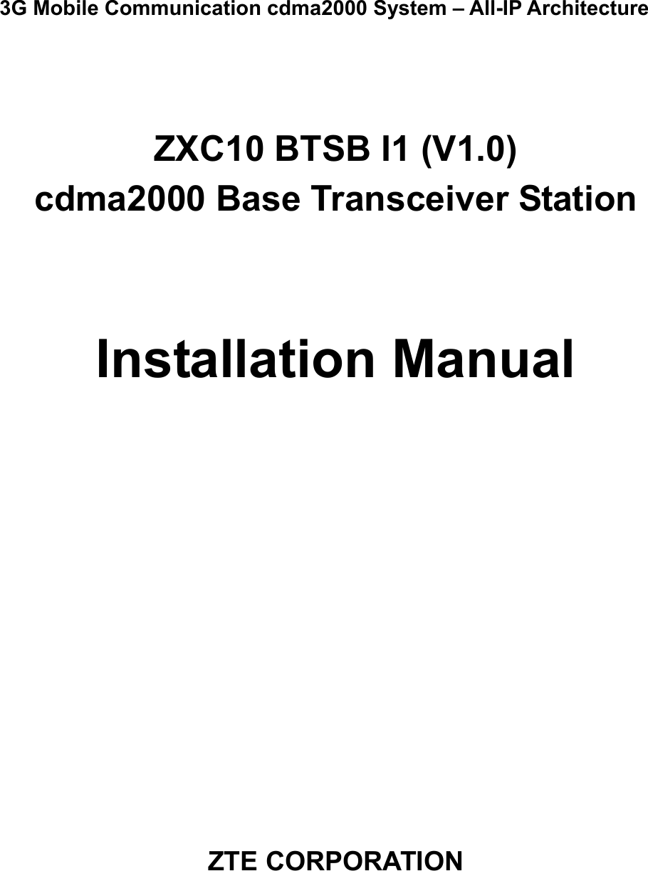 3G Mobile Communication cdma2000 System – All-IP Architecture   ZXC10 BTSB I1 (V1.0)   cdma2000 Base Transceiver Station     Installation Manual          ZTE CORPORATION 
