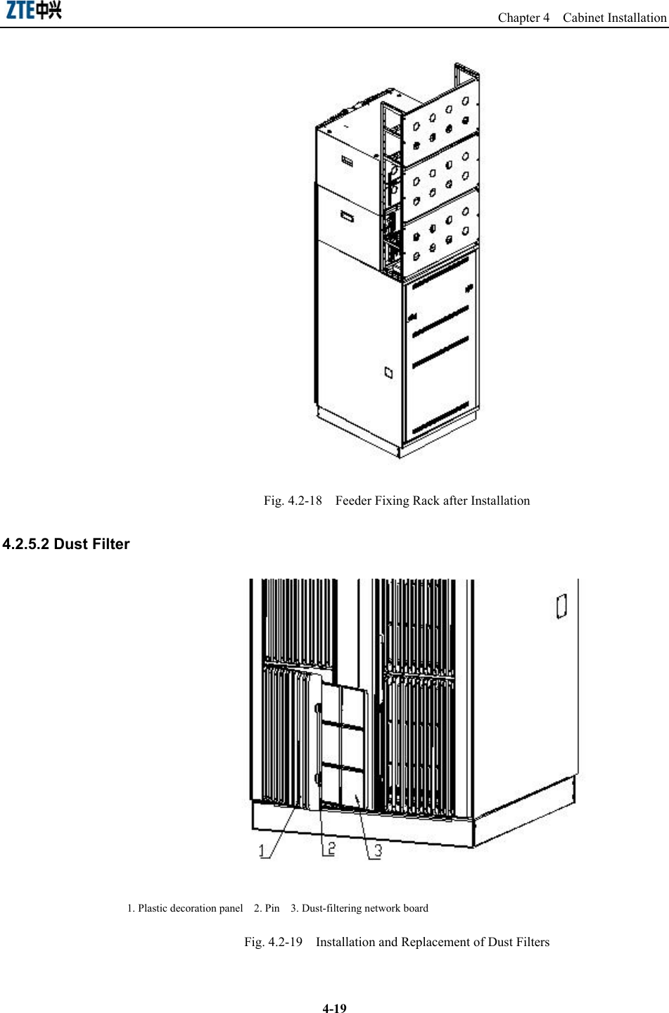                                                                   Chapter 4  Cabinet Installation  4-19 Fig. 4.2-18    Feeder Fixing Rack after Installation 4.2.5.2 Dust Filter  1. Plastic decoration panel    2. Pin    3. Dust-filtering network board Fig. 4.2-19    Installation and Replacement of Dust Filters   