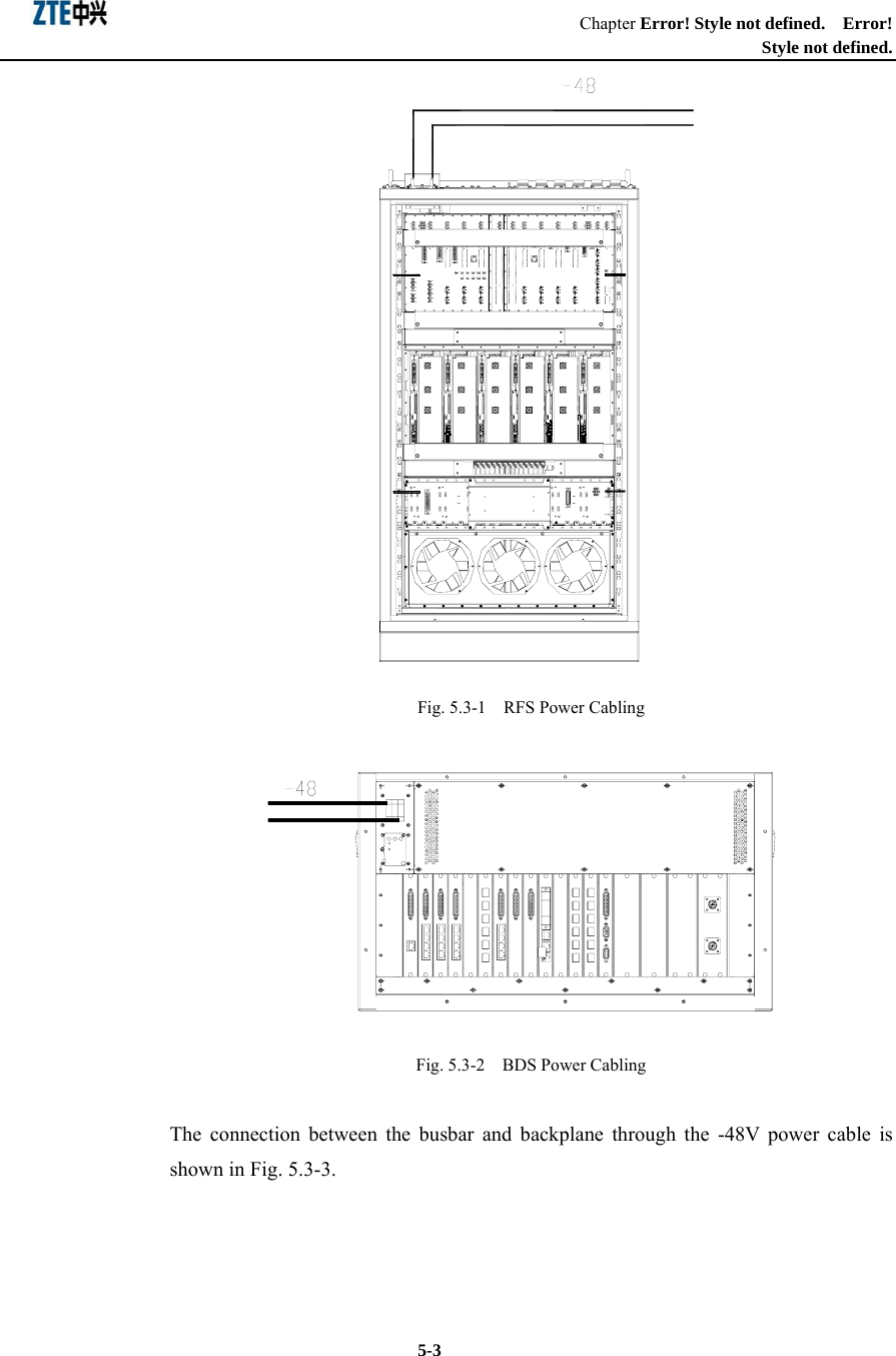                                                       Chapter Error! Style not defined.  Error! Style not defined.  5-3  Fig. 5.3-1    RFS Power Cabling  Fig. 5.3-2  BDS Power Cabling The connection between the busbar and backplane through the -48V power cable is shown in Fig. 5.3-3. 