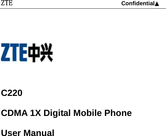 ZTE                                 Confidential▲        C220 CDMA 1X Digital Mobile Phone User Manual   