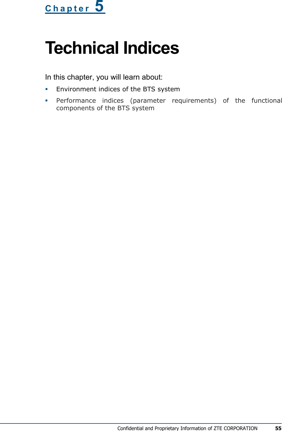  Confidential and Proprietary Information of ZTE CORPORATION 55 Chapter 5 Technical Indices In this chapter, you will learn about:   Environment indices of the BTS system   Performance indices (parameter requirements) of the functional components of the BTS system 