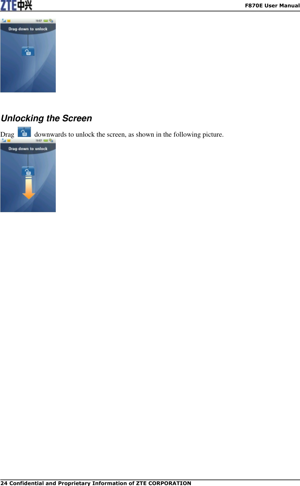    F870E User Manual 24 Confidential and Proprietary Information of ZTE CORPORATION     Unlocking the Screen Drag    downwards to unlock the screen, as shown in the following picture.     