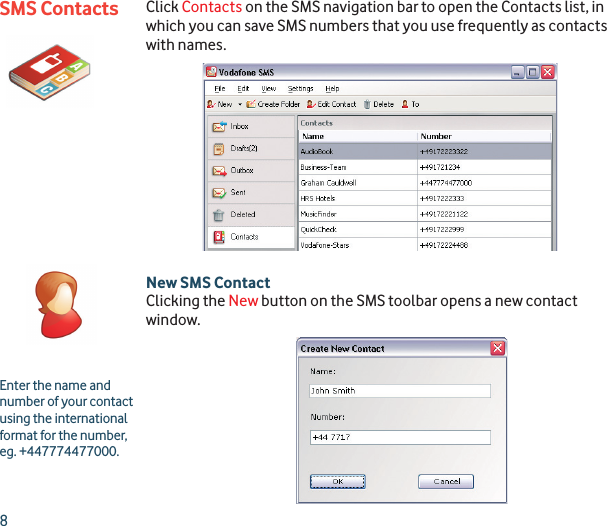 8SMS Contacts Click Contacts on the SMS navigation bar to open the Contacts list, in which you can save SMS numbers that you use frequently as contacts with names.New SMS ContactClicking the New button on the SMS toolbar opens a new contact window.Enter the name and number of your contact using the international format for the number, eg. +447774477000.