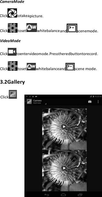 13    CameraMode Click totakeapicture. Click toset whitebalanceandscenemode. VideoMode Click toentervideomode.Presstheredbuttontorecord. Click toset whitebalanceand scene mode.  3.2Gallery Click