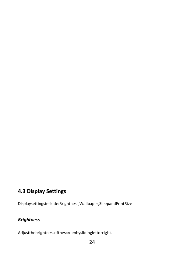 24             4.3 Display Settings Displaysettingsinclude:Brightness,Wallpaper,SleepandFontSize  Brightness Adjustthebrightnessofthescreenbyslidingleftorright. 