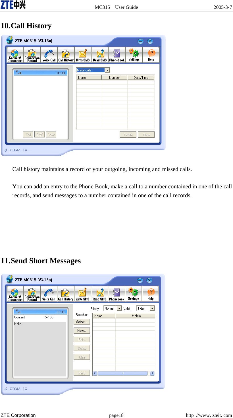  MC315 User Guide  2005-3-7  ZTE Corporation page18 http://www.zteit.com 10. Call  History   Call history maintains a record of your outgoing, incoming and missed calls.    You can add an entry to the Phone Book, make a call to a number contained in one of the call records, and send messages to a number contained in one of the call records.       11. Send  Short  Messages  