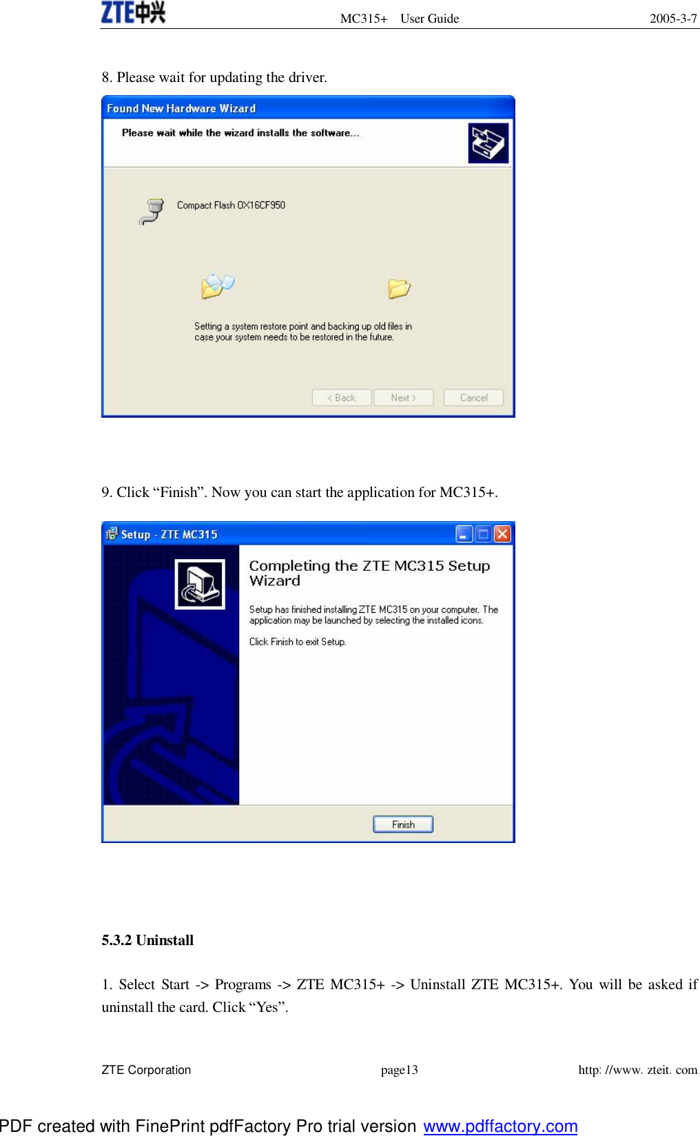  MC315+ User Guide 2005-3-7  ZTE Corporation page13 http://www.zteit.com  8. Please wait for updating the driver.    9. Click “Finish”. Now you can start the application for MC315+.     5.3.2 Uninstall  1. Select Start -&gt; Programs -&gt; ZTE MC315+ -&gt; Uninstall ZTE MC315+. You will be asked if uninstall the card. Click “Yes”. PDF created with FinePrint pdfFactory Pro trial version www.pdffactory.com