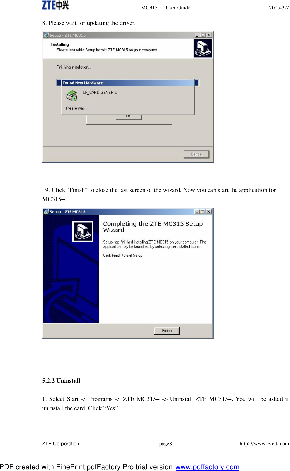  MC315+ User Guide 2005-3-7  ZTE Corporation page8 http://www.zteit.com 8. Please wait for updating the driver.     9. Click “Finish” to close the last screen of the wizard. Now you can start the application for MC315+.     5.2.2 Uninstall   1. Select Start -&gt; Programs -&gt; ZTE MC315+ -&gt; Uninstall ZTE MC315+. You will be asked if uninstall the card. Click “Yes”. PDF created with FinePrint pdfFactory Pro trial version www.pdffactory.com