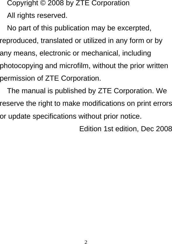  2 Copyright © 2008 by ZTE Corporation All rights reserved. No part of this publication may be excerpted, reproduced, translated or utilized in any form or by any means, electronic or mechanical, including photocopying and microfilm, without the prior written permission of ZTE Corporation. The manual is published by ZTE Corporation. We reserve the right to make modifications on print errors or update specifications without prior notice. Edition 1st edition, Dec 2008 