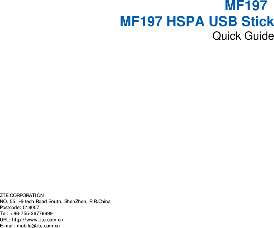   MF197  MF197 HSPA USB Stick Quick Guide       ZTE CORPORATION  NO. 55, Hi-tech Road South, ShenZhen, P.R.China  Postcode: 518057 Tel: +86-755-26779999  URL: http://www.zte.com.cn  E-mail: mobile@zte.com.cn   