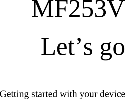       MF253V    Let’s go  Getting started with your device            