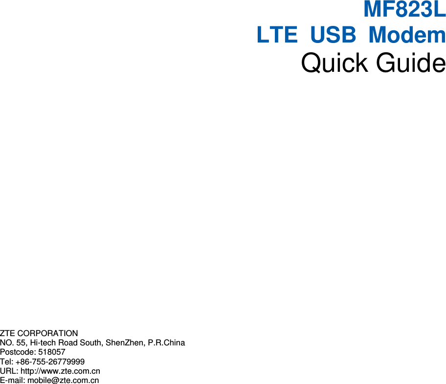        MF823L   LTE  USB  Modem Quick Guide       ZTE CORPORATION   NO. 55, Hi-tech Road South, ShenZhen, P.R.China   Postcode: 518057 Tel: +86-755-26779999   URL: http://www.zte.com.cn   E-mail: mobile@zte.com.cn   