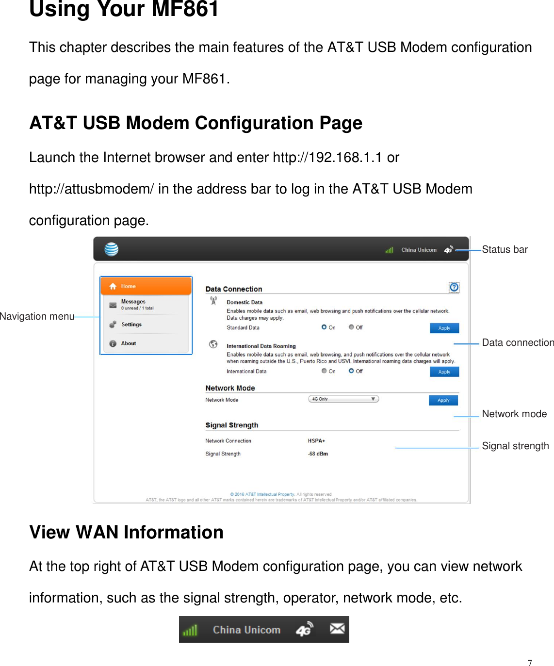 7  Using Your MF861 This chapter describes the main features of the AT&amp;T USB Modem configuration page for managing your MF861. AT&amp;T USB Modem Configuration Page Launch the Internet browser and enter http://192.168.1.1 or   http://attusbmodem/ in the address bar to log in the AT&amp;T USB Modem configuration page.              View WAN Information At the top right of AT&amp;T USB Modem configuration page, you can view network information, such as the signal strength, operator, network mode, etc.                                        Status bar Data connection Network mode Signal strength Navigation menu 