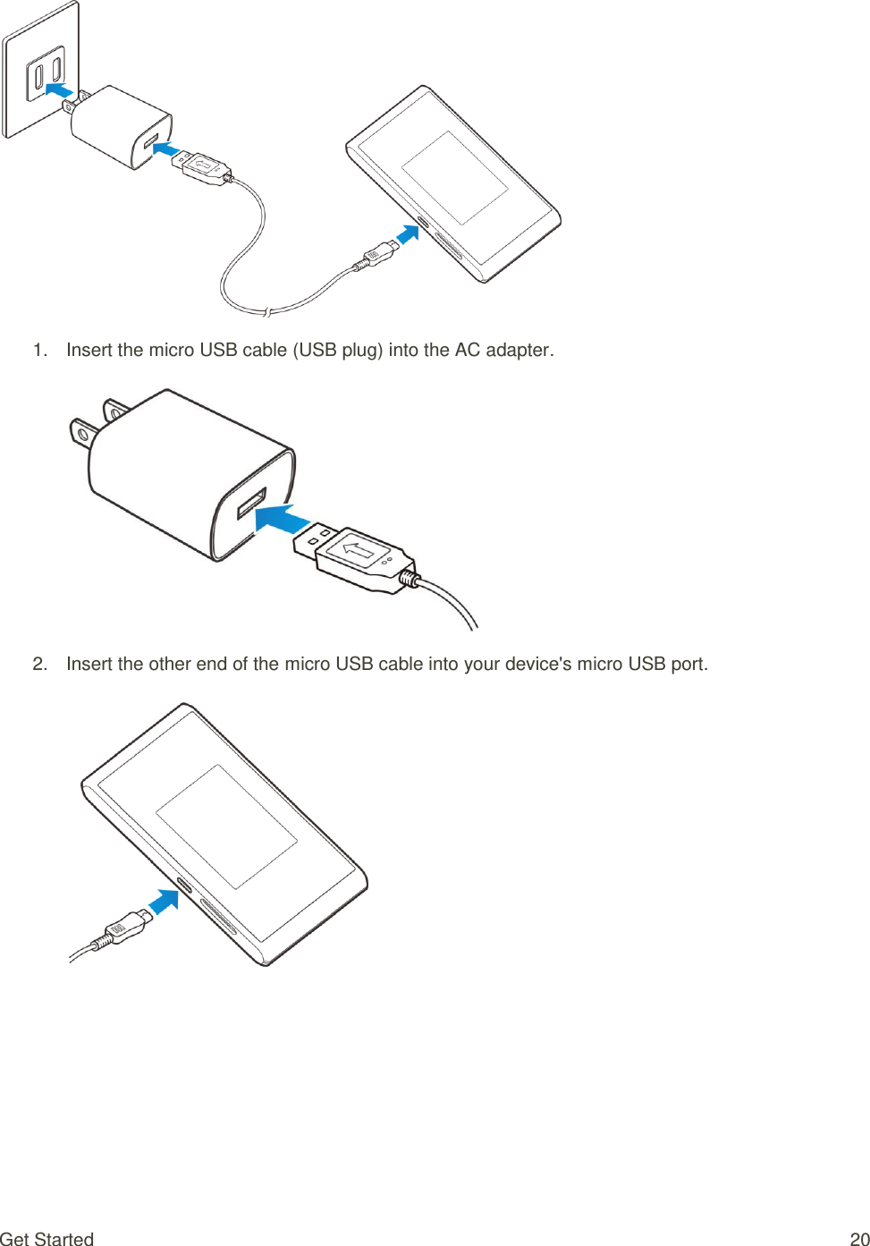 Get Started  20   1.  Insert the micro USB cable (USB plug) into the AC adapter.   2.  Insert the other end of the micro USB cable into your device&apos;s micro USB port.   
