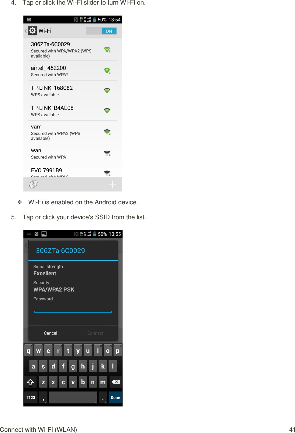 Connect with Wi-Fi (WLAN)  41 4.  Tap or click the Wi-Fi slider to turn Wi-Fi on.    Wi-Fi is enabled on the Android device. 5.  Tap or click your device&apos;s SSID from the list.   