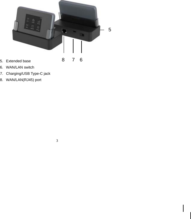 3               5.   Extended base 6.   WAN/LAN switch 7.   Charging/USB Type-C jack 8.   WAN/LAN(RJ45) port      8   7  65