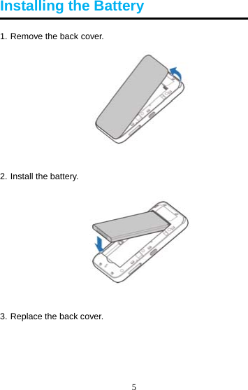 5  Installing the Battery 1. Remove the back cover.  2. Install the battery.  3. Replace the back cover.    